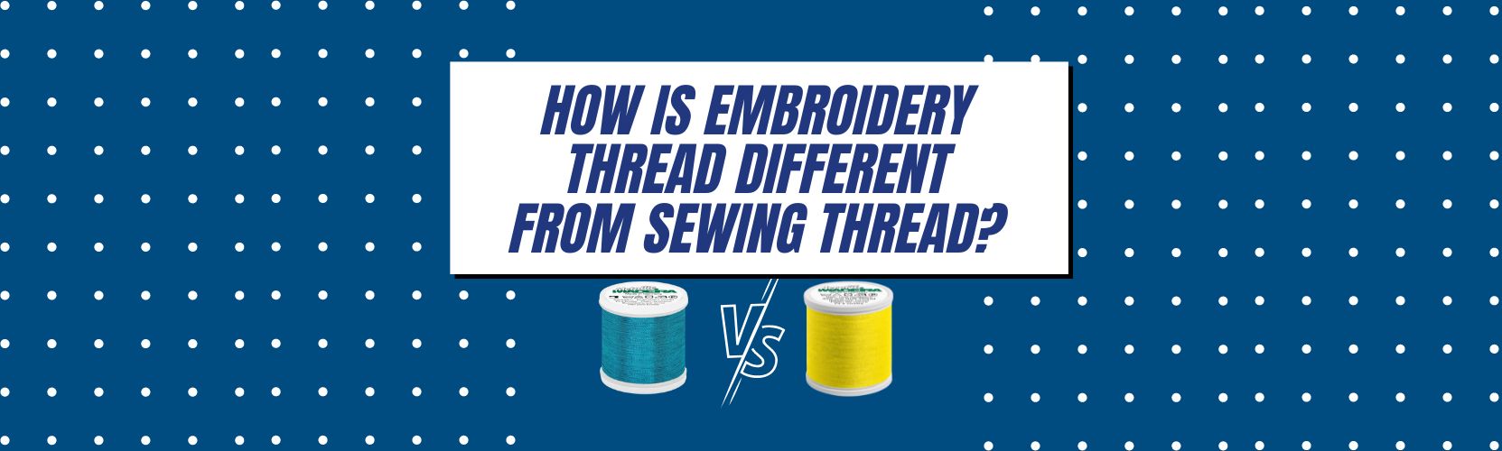 How Is Embroidery Thread Different From Sewing Thread?