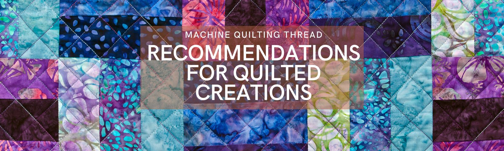 Machine Quilting Thread: Recommendations for Beautiful Quilted Creations